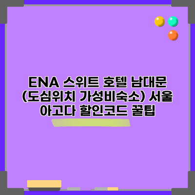 ENA 스위트 호텔 남대문 (도심위치 가성비숙소) 서울 아고다 할인코드 꿀팁