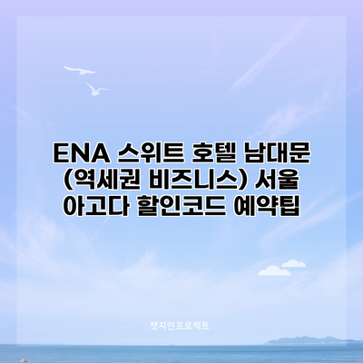ENA 스위트 호텔 남대문 (역세권 비즈니스) 서울 아고다 할인코드 예약팁