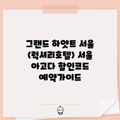 그랜드 하얏트 서울 (럭셔리호텔) 서울 아고다 할인코드 예약가이드