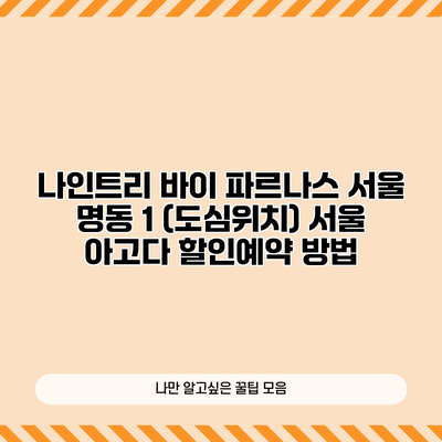 나인트리 바이 파르나스 서울 명동 1 (도심위치) 서울 아고다 할인예약 방법